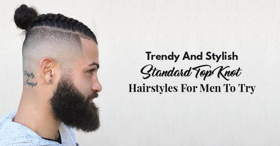 Trendy And Stylish Standard Top Knot Hairstyles For Men To Try