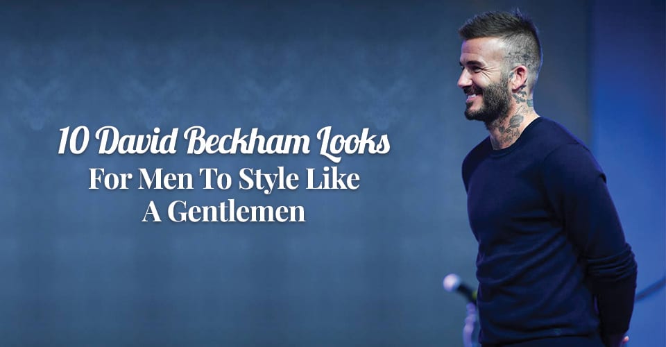 10-David-Beckham-Looks-For-Men-To-Style-Like-A-Gentlemen