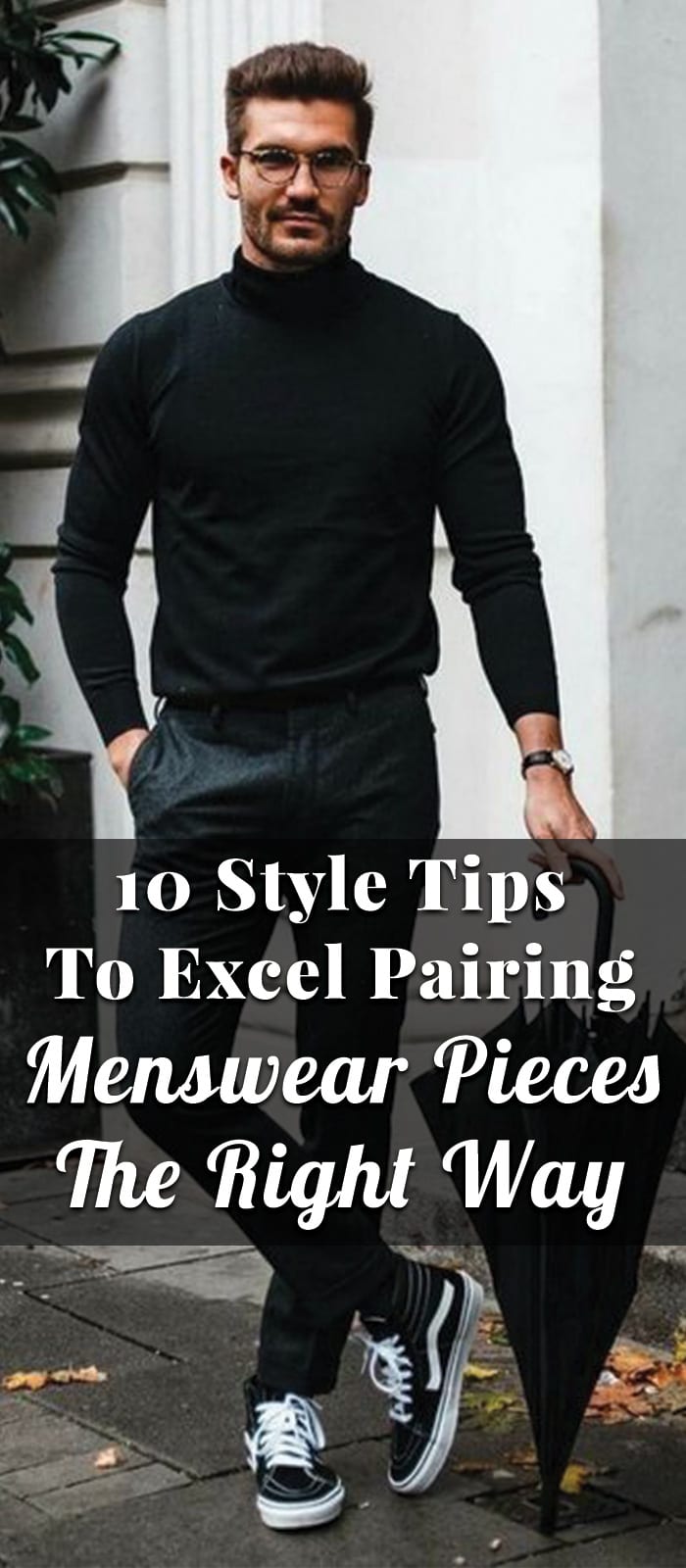 10 Style Tips To Excel Pairing Menswear Pieces The Right Way