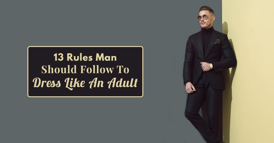 13 Rules Man Should Follow To Dress Like An Adult