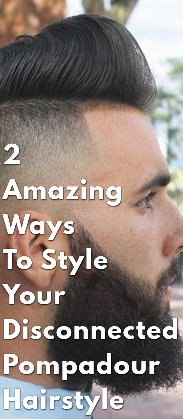 2 Amazing Ways To Style Your Disconnected Pompadour Hairstyle