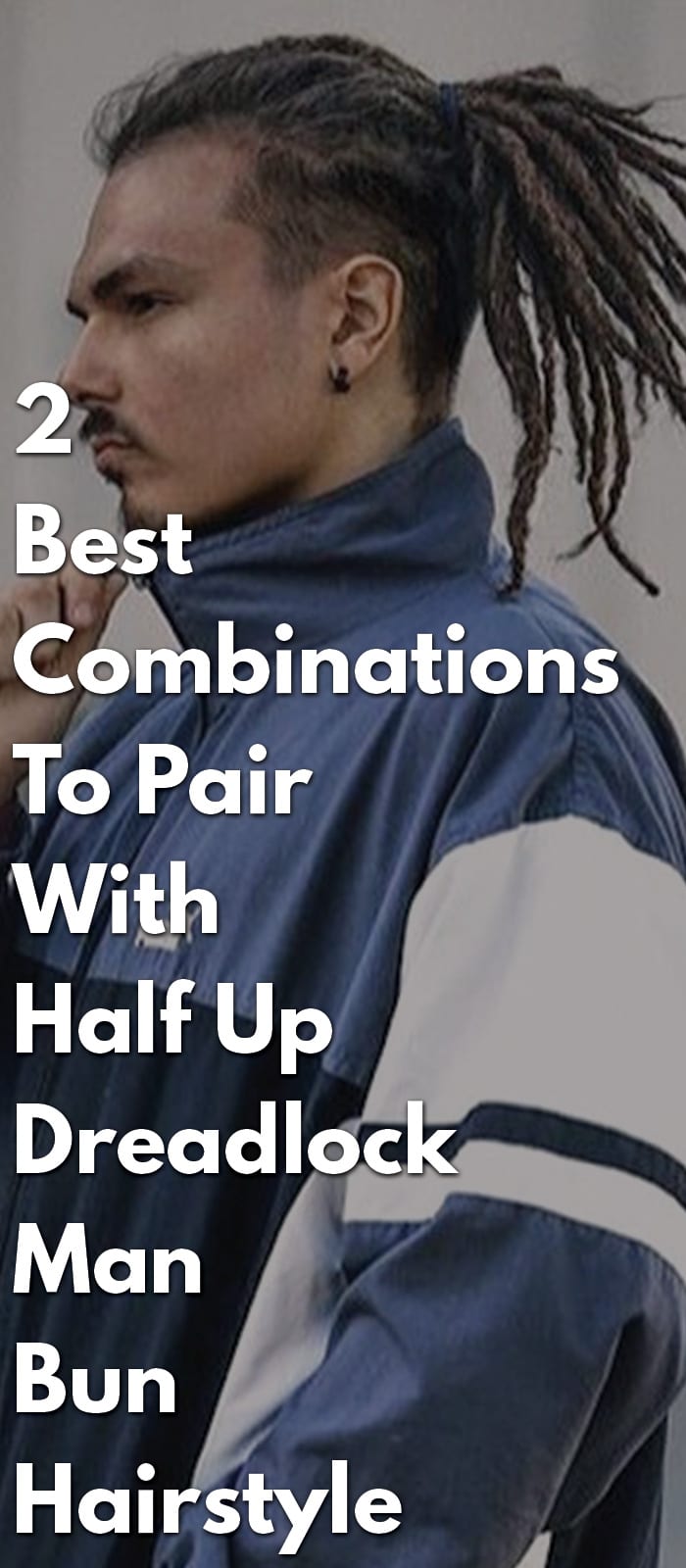 2 Best Combinations To Pair With Half Up Dreadlock Man Bun Hairstyle