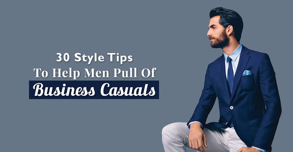 30-Style-Tips-To-Help-Men-Pull-Of-Business-Casuals