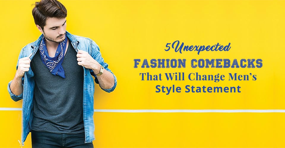 5-Unexpected-Fashion-Comebacks-That-Will-Change-Men’s-Style-Statement