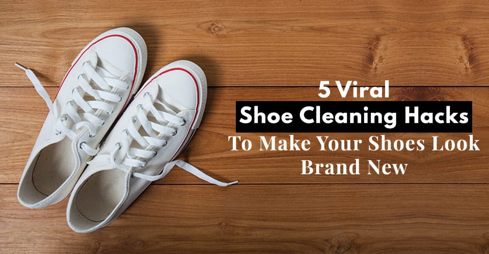 5 Viral Shoe Cleaning Hacks To Make Your Shoes Look Brand New