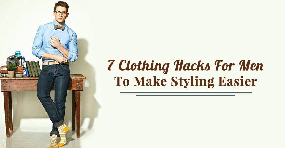 7-Clothing-Hacks-For-Men-To-Make-Styling-Easier