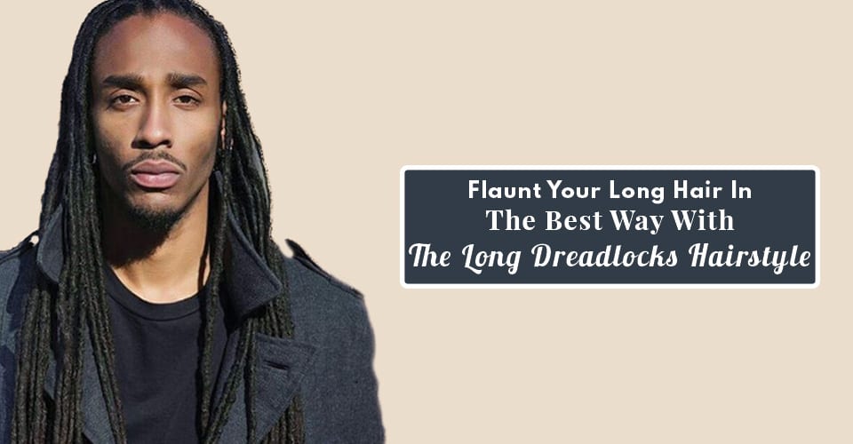 Flaunt Your Long Hair In The Best Way With The Long Dreadlocks Hairstyle