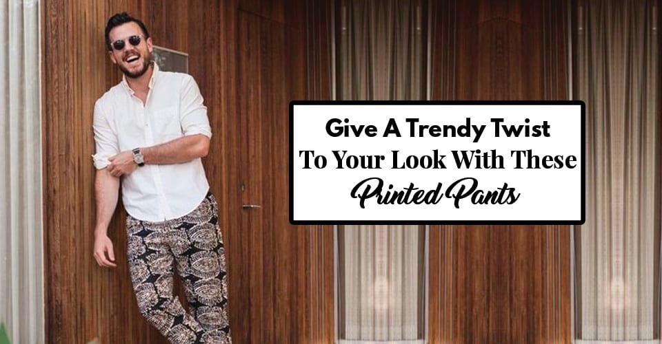 Give A Trendy Twist To Your Look With These Printed Pants