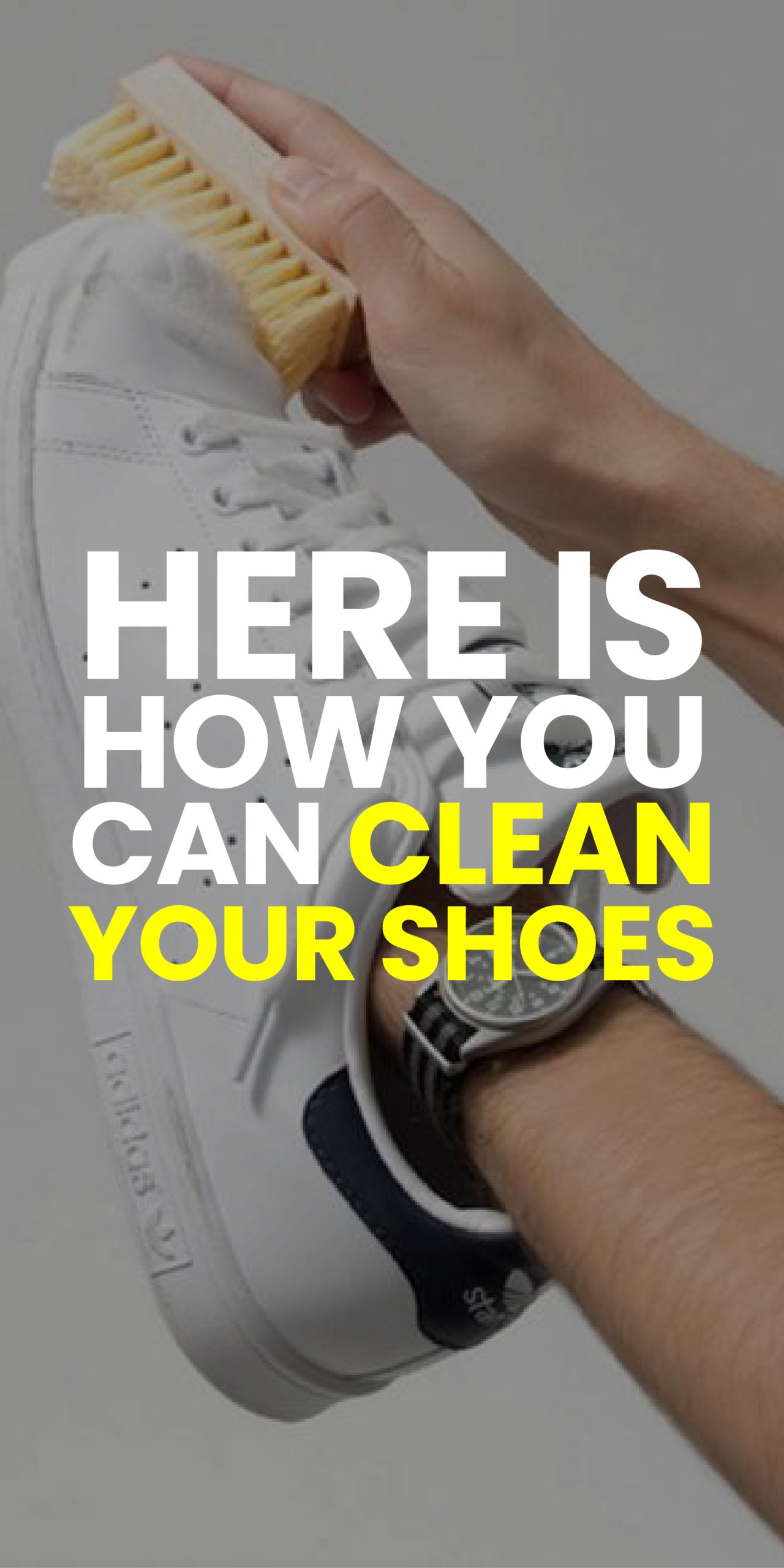 HERE IS HOW YOU CLEAN YOUR SHOES
