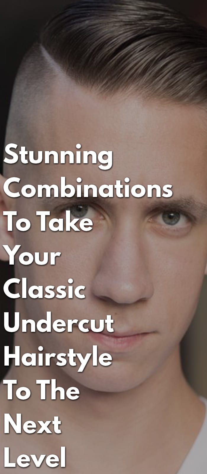 Stunning Combinations To Take Your Classic Undercut Hairstyle To The Next Level