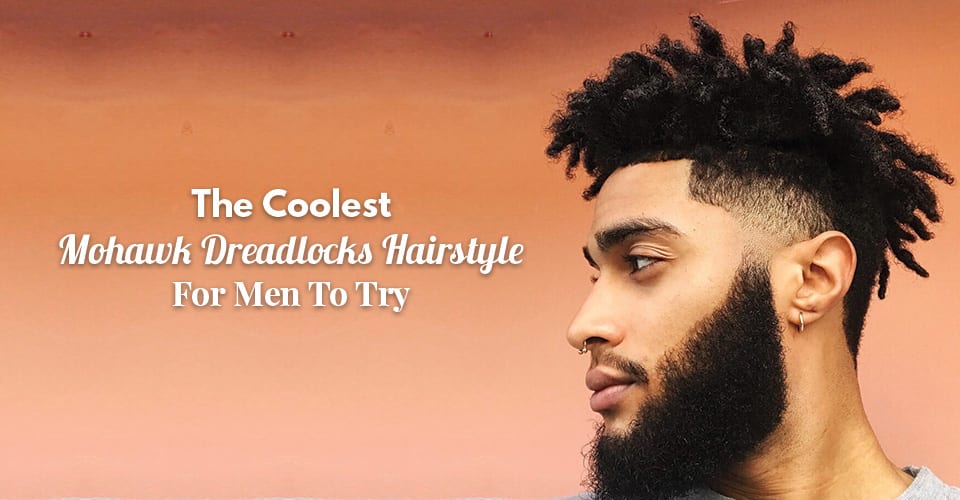The Coolest Mohawk Dreadlocks Hairstyle For Men To Try