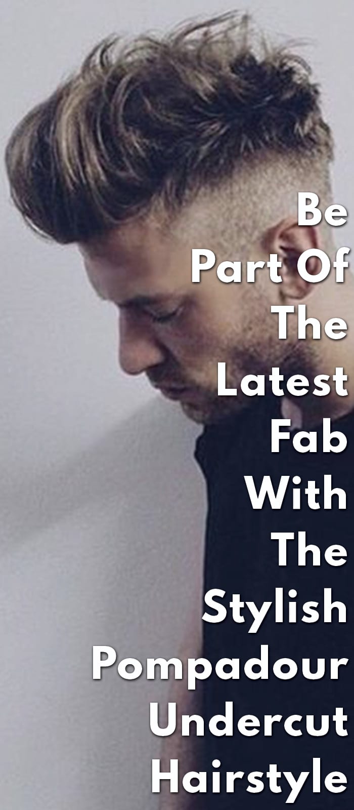 The Latest Fab - The Pompadour Undercut Hairstyle