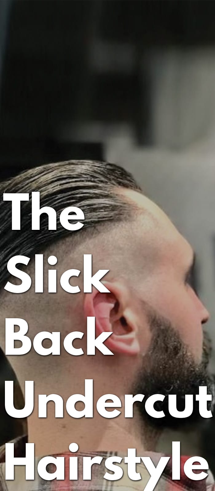 The Slick Back Undercut Hairstyle