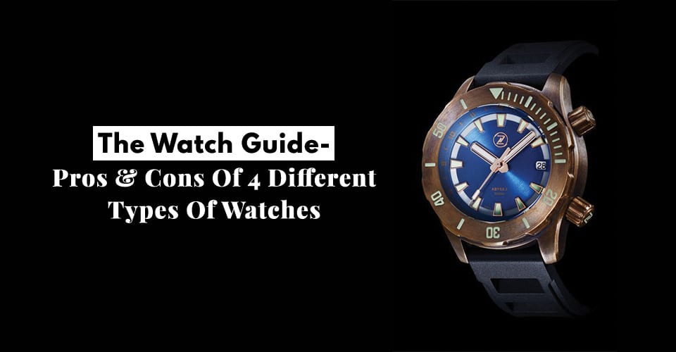 The Watch Guide- Pros & Cons Of 4 Different Types Of Watches