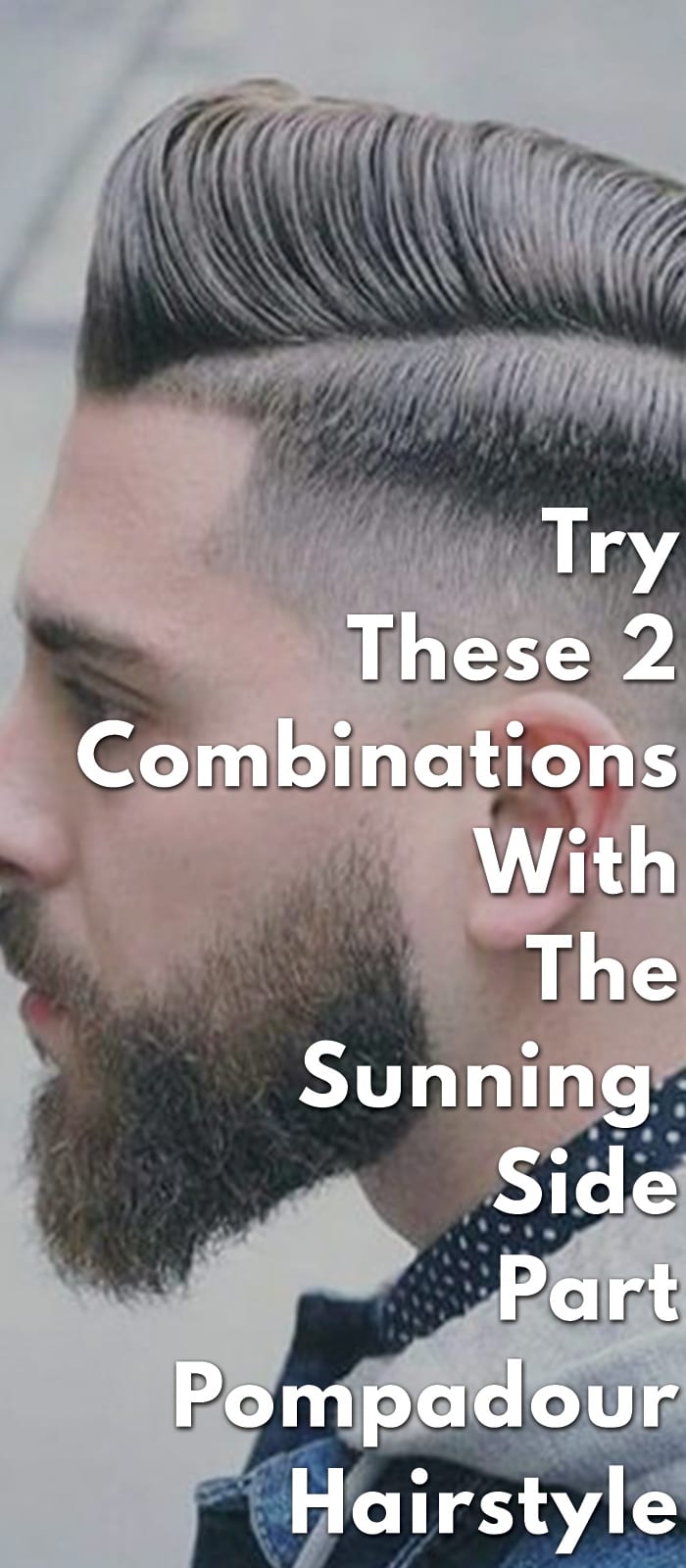 Try These 2 Combinations With The Sunning Side Part Pompadour Hairstyle