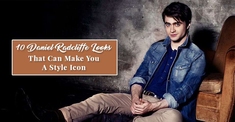 10 Daniel Radcliffe Looks That Can Make You A Style Icon