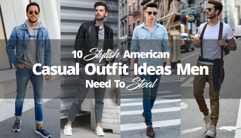 10 Stylish American Casual Outfit Ideas Men Need To Steal now