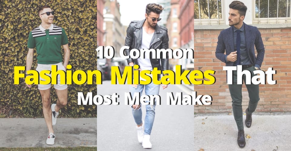10 Common Fashion Mistakes That Most Men Make