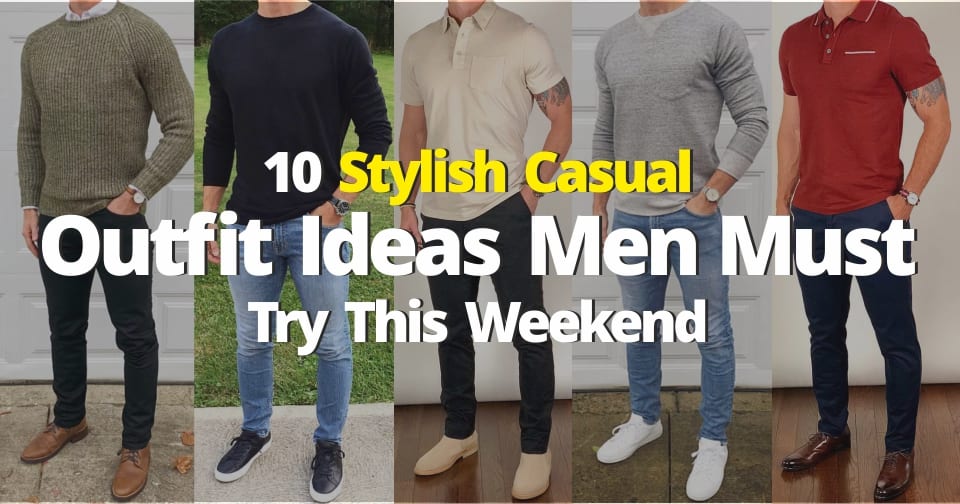 10 Stylish Casual Outfit Ideas Men Must Try This Weekend