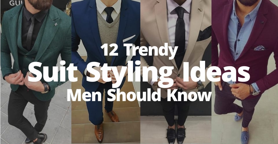 12 Trendy Suit Styling Ideas Men Should Know