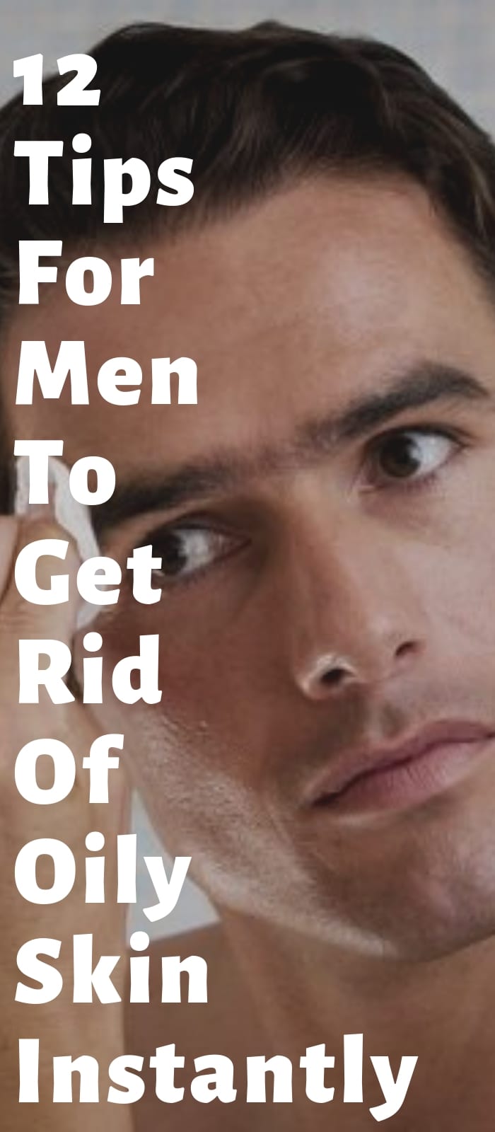 12 Tips For Men To Get Rid Of Oily Skin Instantly