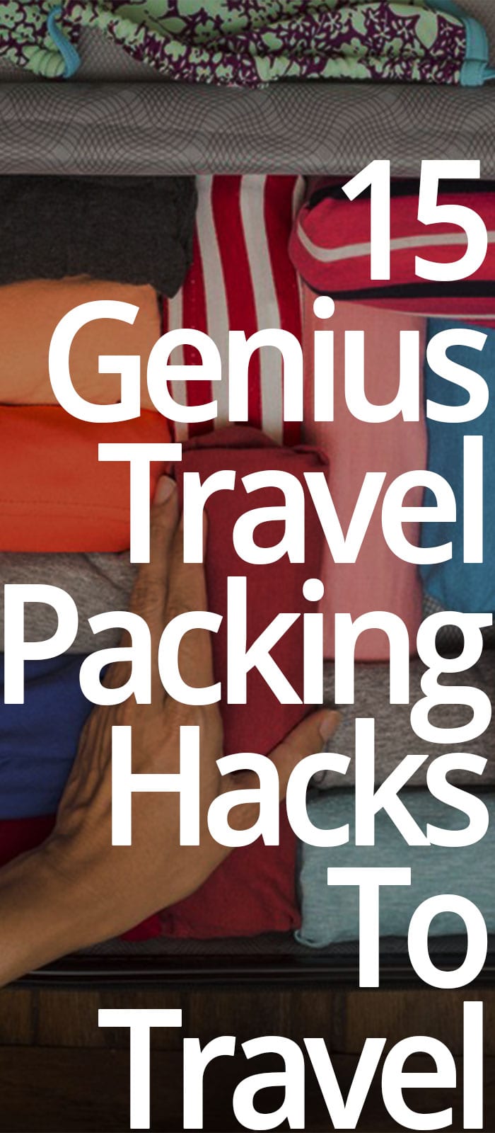 15 Genius Travel Packing Hacks To Travel Easier