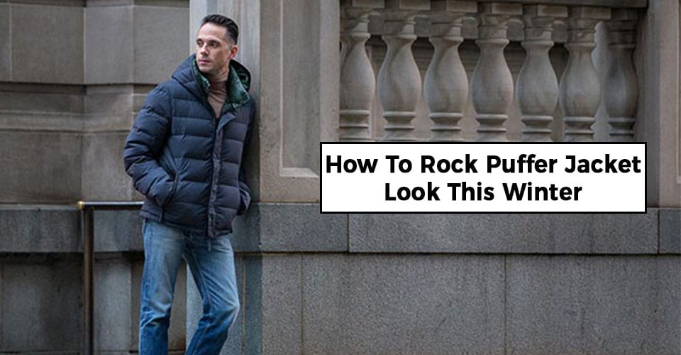 How To Rock Puffer Jacket Look This Winter