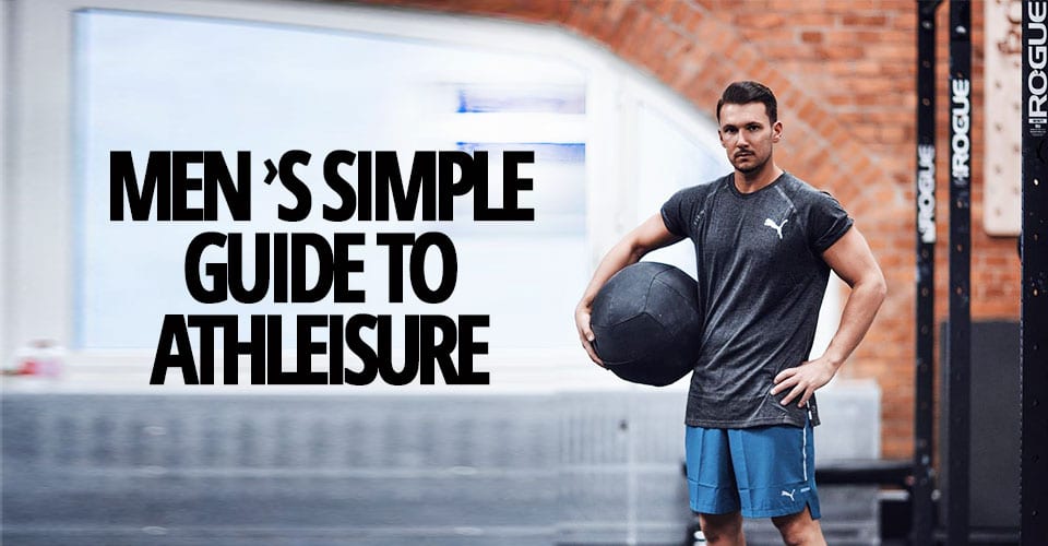 Men’s Simple Guide To Athleisure
