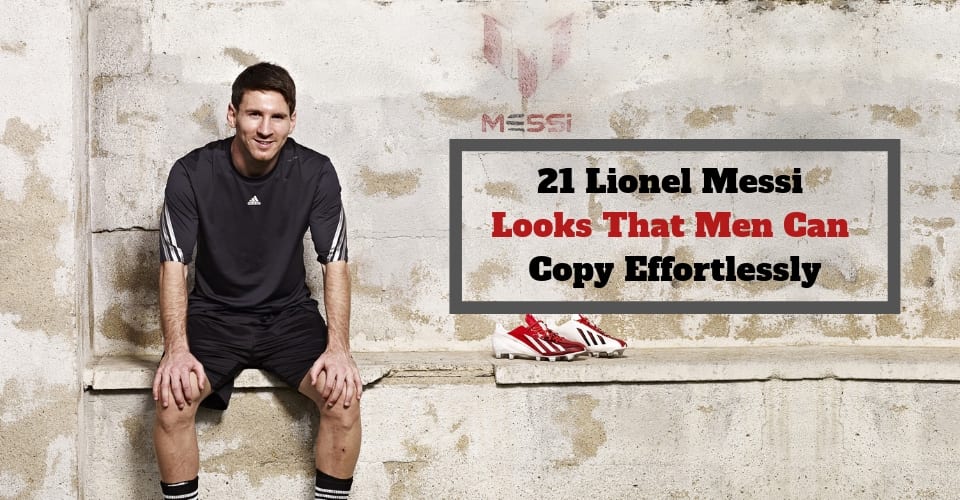 21 Lionel Messi Looks That Men Can Copy Effortlessly