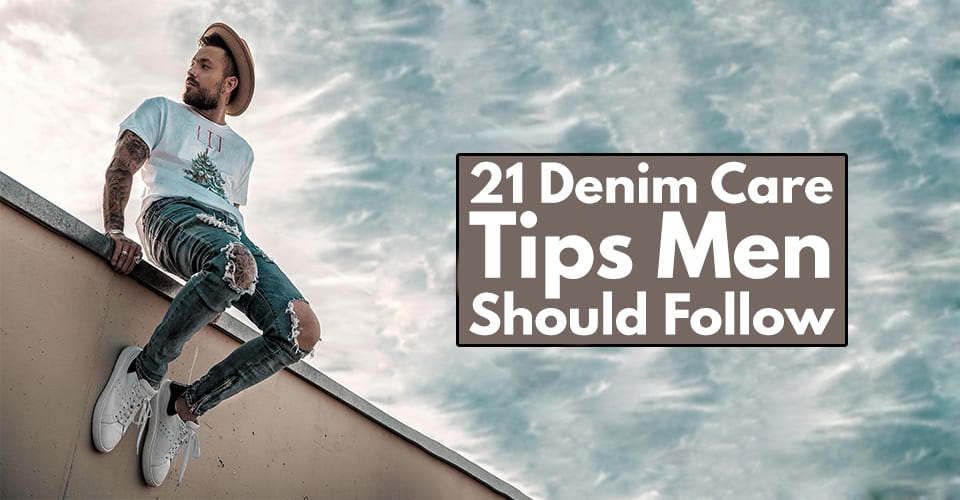 21 Denim Care Tips Men Should Follow