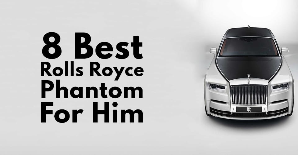 Best Rolls Royce Phantom For Him.