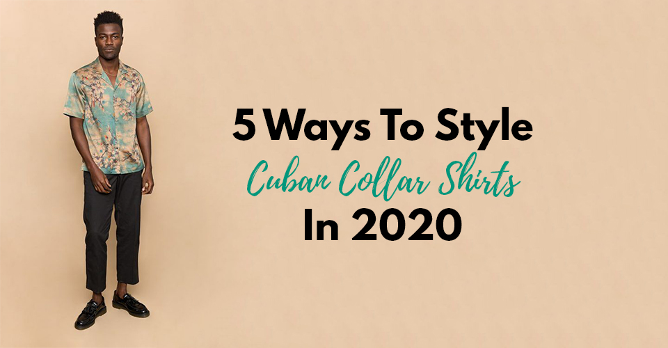 5 Ways To Style Cuban Collar Shirt in 2020