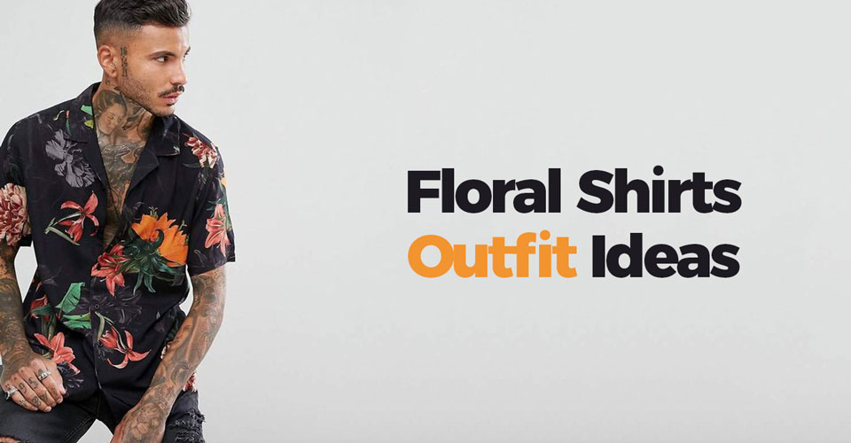 Floral-Shirts-outfit-ideas