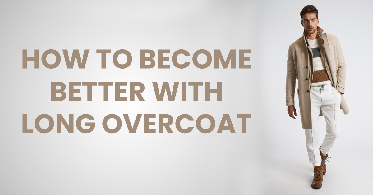 how to become better with long overcoat